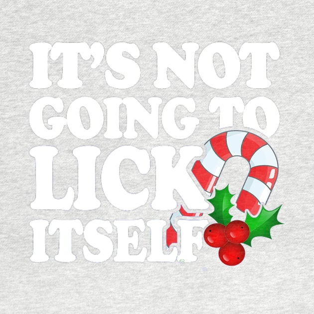 Its Not Going To Lick Itself Candy Cane Offensive Christmas Shirts, Dirty Santa Shirts, Naughty Xmas, Inappropriate Christmas T-Shirt T-Shirt by BlueTshirtCo